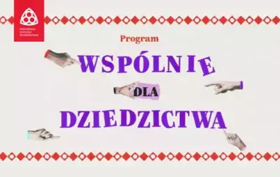 Zdjęcie do Ruszył nab&oacute;r wniosk&oacute;w do 10. edycji programu dotacyjnego Narodowego Instytutu Dziedzictwa &ndash; Wsp&oacute;lnie dla dziedzictwa